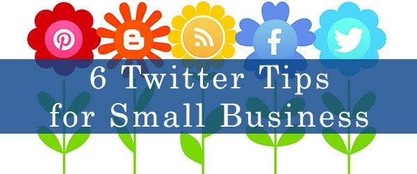 6 Twitter Tips for Small Business